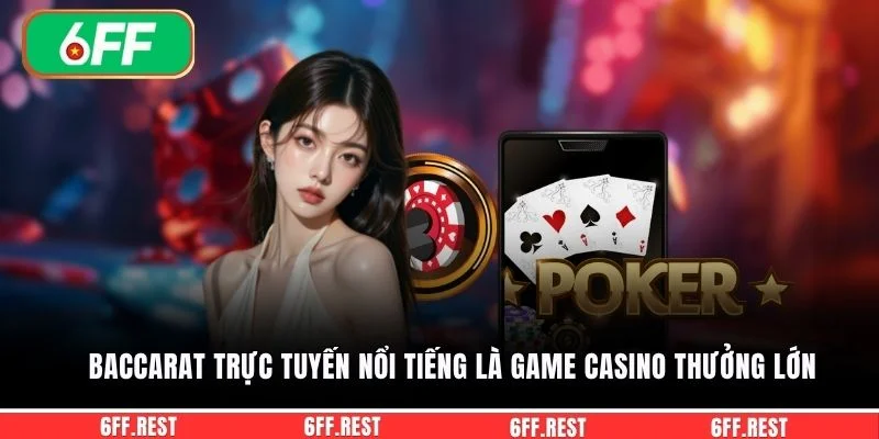Baccarat trực tuyến nổi tiếng là game casino thưởng lớn